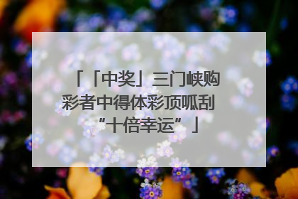 「中奖」三门峡购彩者中得体彩顶呱刮“十倍幸运”