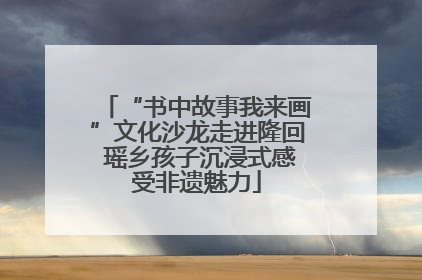 “书中故事我来画”文化沙龙走进隆回 瑶乡孩子沉浸式感受非遗魅力