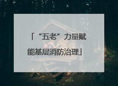 “五老”力量赋能基层消防治理