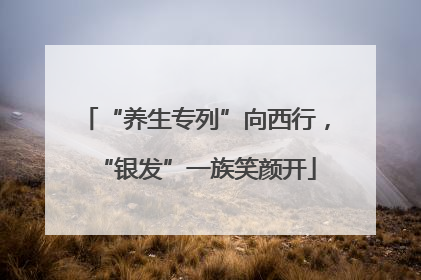 “养生专列”向西行，“银发”一族笑颜开