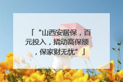 “山西安居保，百元投入，撬动高保额，保家财无忧”