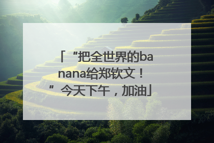 “把全世界的banana给郑钦文！”今天下午，加油