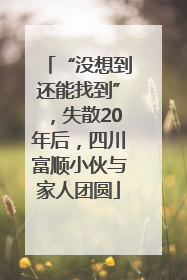 “没想到还能找到”，失散20年后，四川富顺小伙与家人团圆