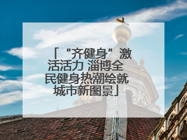 “齐健身”激活活力 淄博全民健身热潮绘就城市新图景