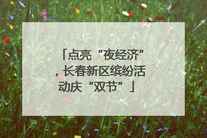 点亮“夜经济”，长春新区缤纷活动庆“双节”