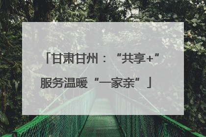 甘肃甘州：“共享+”服务温暖“一家亲”