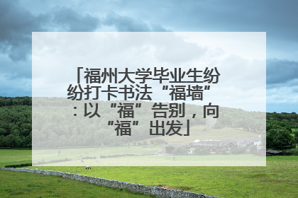 福州大学毕业生纷纷打卡书法“福墙”：以“福”告别，向“福”出发
