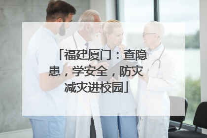 福建厦门：查隐患，学安全，防灾减灾进校园