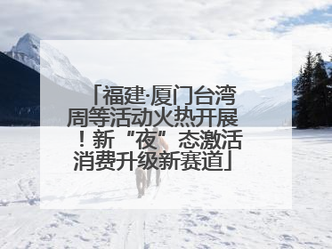 福建·厦门台湾周等活动火热开展！新“夜”态激活消费升级新赛道