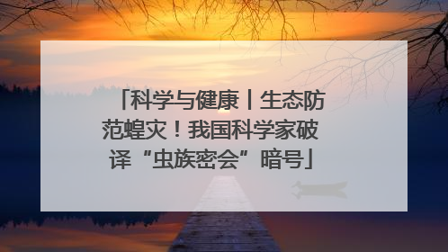 科学与健康丨生态防范蝗灾！我国科学家破译“虫族密会”暗号