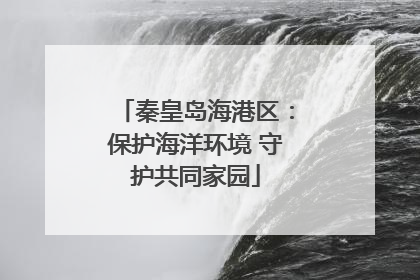 秦皇岛海港区：保护海洋环境 守护共同家园