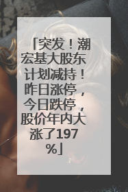 突发！潮宏基大股东计划减持！昨日涨停，今日跌停，股价年内大涨了197%