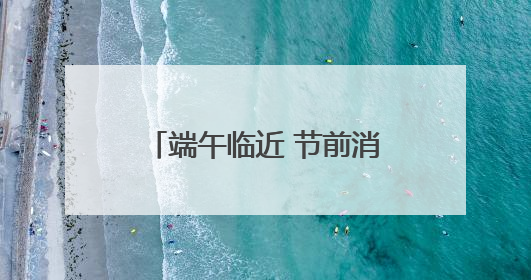 端午临近 节前消费市场活力涌动