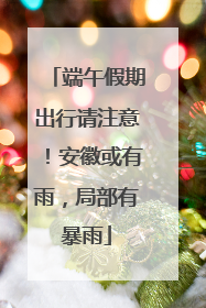 端午假期出行请注意！安徽或有雨，局部有暴雨