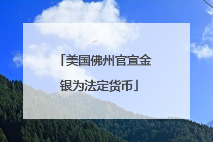 美国佛州官宣金银为法定货币