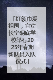 红领巾爱祖国，宜宾长宁硐底学校举行2025年春期新队员入队仪式