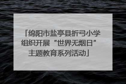 绵阳市盐亭县折弓小学组织开展“世界无烟日”主题教育系列活动