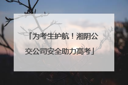 为考生护航！湘阴公交公司安全助力高考