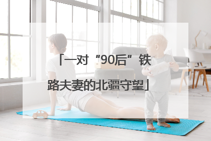 一对“90后”铁路夫妻的北疆守望