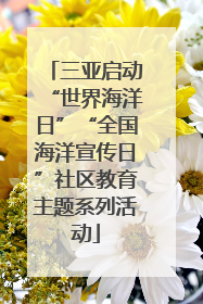 三亚启动“世界海洋日”“全国海洋宣传日”社区教育主题系列活动