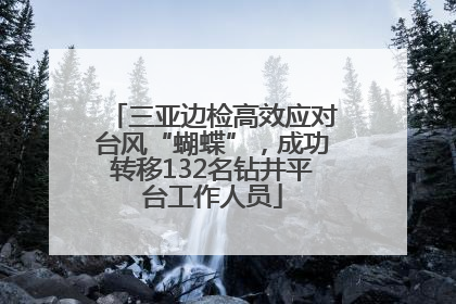 三亚边检高效应对台风“蝴蝶”，成功转移132名钻井平台工作人员