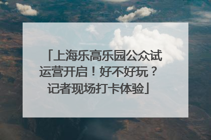 上海乐高乐园公众试运营开启！好不好玩？记者现场打卡体验
