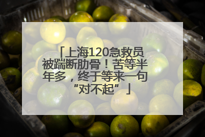 上海120急救员被踹断肋骨！苦等半年多，终于等来一句“对不起”