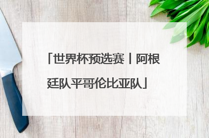 世界杯预选赛丨阿根廷队平哥伦比亚队