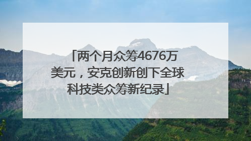 两个月众筹4676万美元，安克创新创下全球科技类众筹新纪录