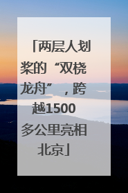 两层人划桨的“双桡龙舟”，跨越1500多公里亮相北京