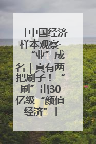 中国经济样本观察·一“业”成名｜真有两把刷子！“刷”出30亿级“颜值经济”