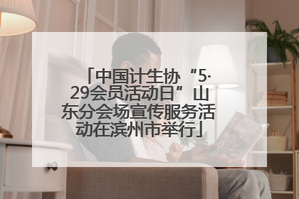 中国计生协“5·29会员活动日”山东分会场宣传服务活动在滨州市举行