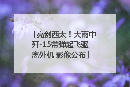 亮剑西太！大雨中歼-15带弹起飞驱离外机 影像公布