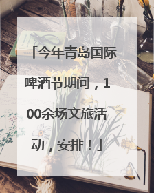 今年青岛国际啤酒节期间，100余场文旅活动，安排！