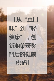 从“重口味”到“轻健康”，创新湘菜获奖背后的健康密码