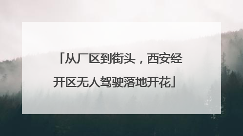 从厂区到街头，西安经开区无人驾驶落地开花