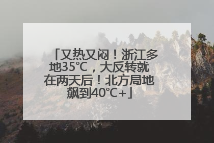 又热又闷！浙江多地35℃，大反转就在两天后！北方局地飙到40℃+