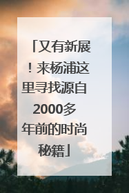 又有新展！来杨浦这里寻找源自2000多年前的时尚秘籍