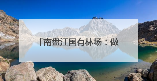 南盘江国有林场：做好珍稀植物繁育 保护南盘江生物多样性