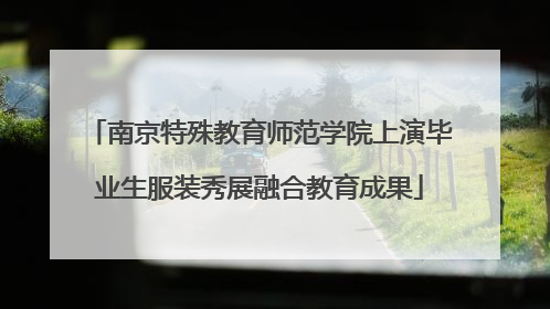 南京特殊教育师范学院上演毕业生服装秀展融合教育成果