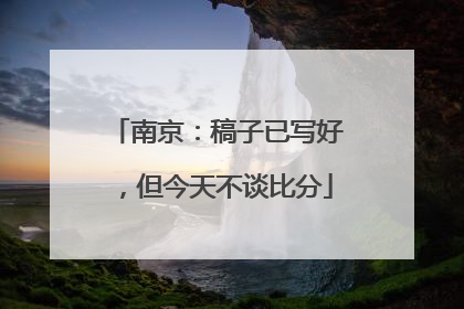 南京：稿子已写好，但今天不谈比分