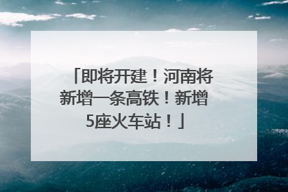 即将开建！河南将新增一条高铁！新增5座火车站！