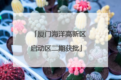 厦门海洋高新区启动区二期获批