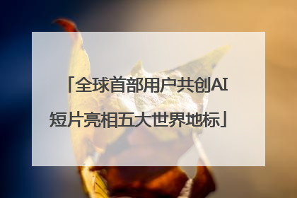 全球首部用户共创AI短片亮相五大世界地标