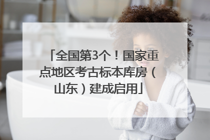 全国第3个！国家重点地区考古标本库房（山东）建成启用