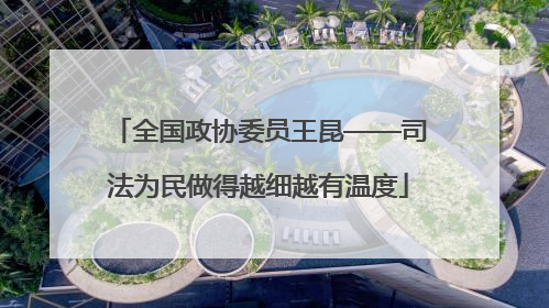 全国政协委员王昆——司法为民做得越细越有温度