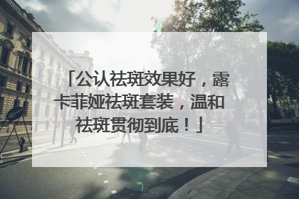 公认祛斑效果好，露卡菲娅祛斑套装，温和祛斑贯彻到底！