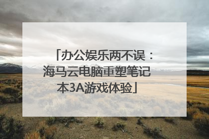 办公娱乐两不误：海马云电脑重塑笔记本3A游戏体验