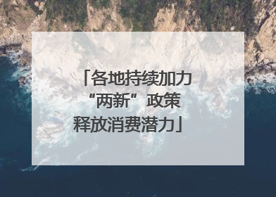 各地持续加力“两新”政策 释放消费潜力