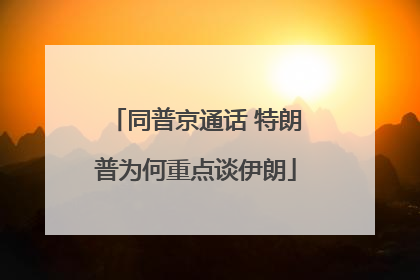 同普京通话 特朗普为何重点谈伊朗